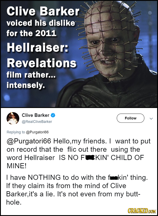 Clive Barker voiced his dislike for the 2011 Hellraiser: Revelations film rather... intensely. Clive Barker Follow @RealCliveBarker Replying to @Purga