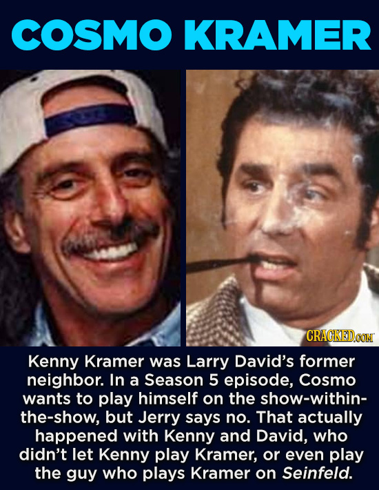 20 Characters You Never Realized Are Based On Real People - Kenny Kramer was Larry David’s former neighbor. In a Season 5 episode, Cosmo wants to play