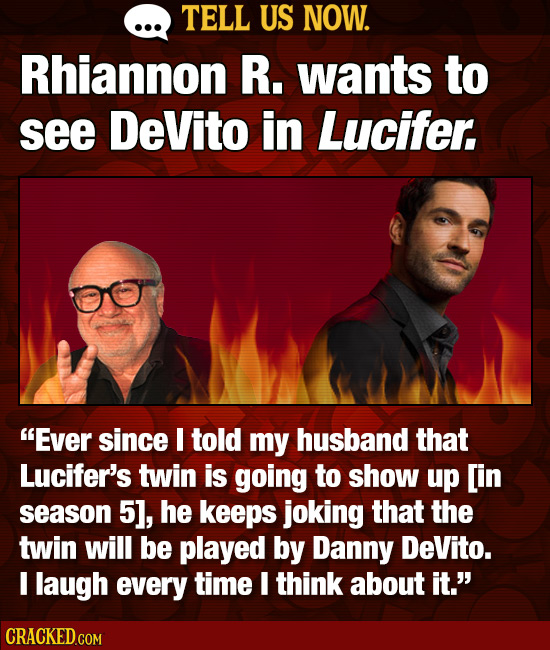 TELL US NOW. Rhiannon R. wants to see DeVito in Lucifer, Ever since I told my husband that Lucifer's twin is going to show up [in season 5], he keeps