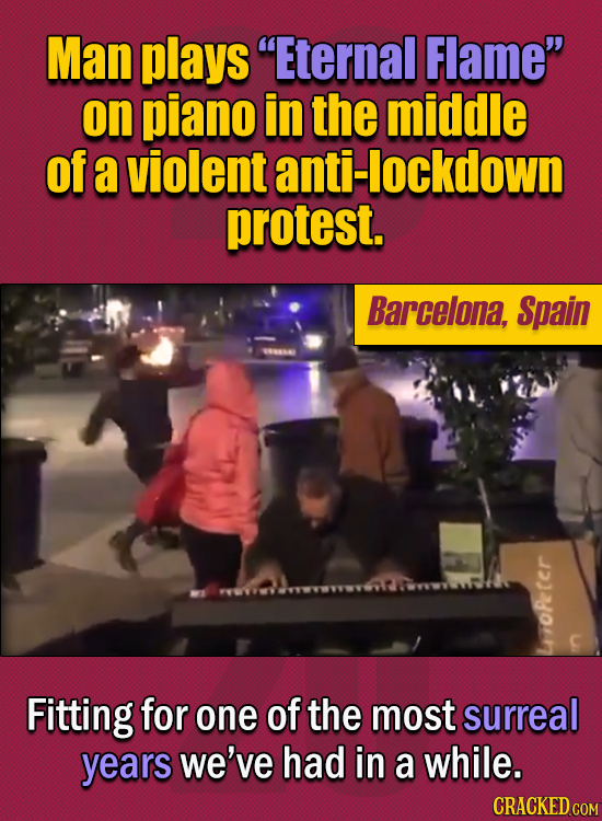 15 Of The Strangest Things 2020 Managed To Cook Up (Part 2) - Man plays “Eternal Flame” on piano in the middle of violent anti-lockdown protests in Ba