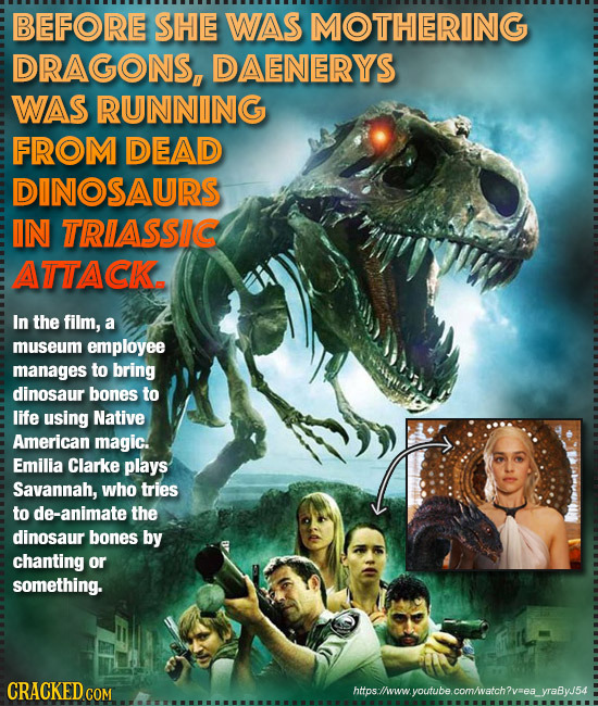 BEFORE SHE WAS MOTHERING DRAGONS, DAENERYS WAS RUNNING FROM DEAD DINOSAURS IN TRIASSIC ATTACK In the film, a museum employee manages to bring dinosaur