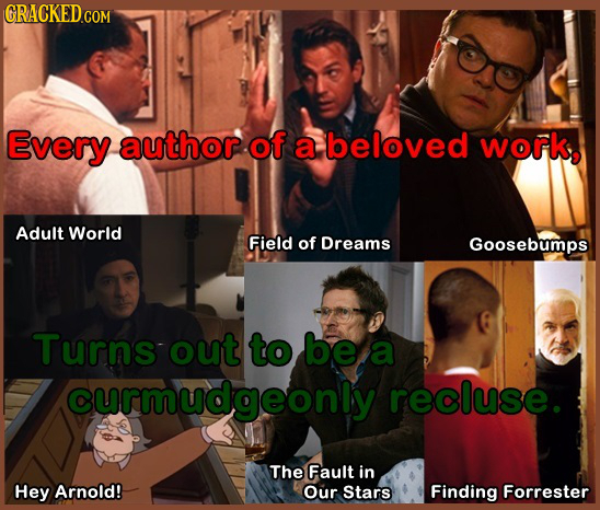 GRACKED COM Every author of a beloved work, Adult World Field of Dreams Goosebumps Turns out to be a curmudgeonly recluse. The Fault in Hey Arnold! Ou
