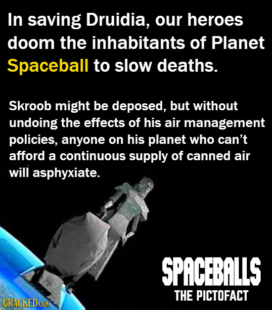 In saving Druidia, our heroes doom the inhabitants of Planet Spaceball to slow deaths. Skroob might be deposed, but without undoing the effects of his