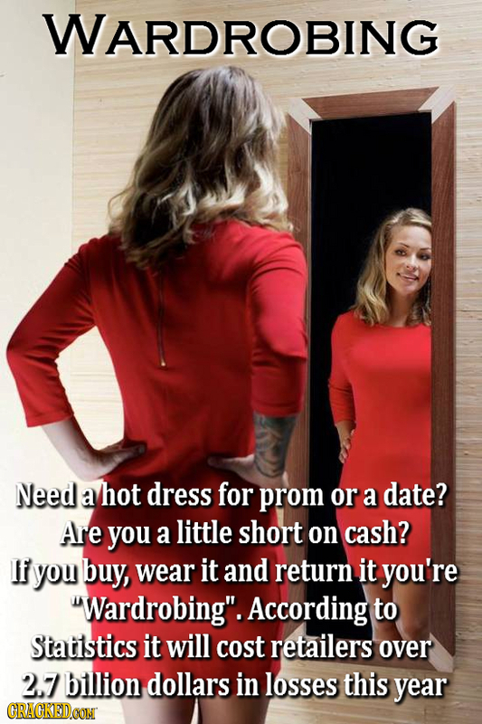 WARDROBING Need a hot dress for prom or a date? Are you a little short on cash? If you buy, wear it and return it you're Wardrobing. According to St