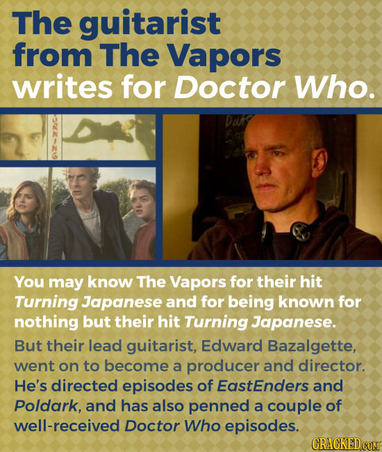 The guitarist from The Vapors writes for Doctor Who. 2 DuKg You may know The Vapors for their hit Turning Japanese and for being known for nothing but