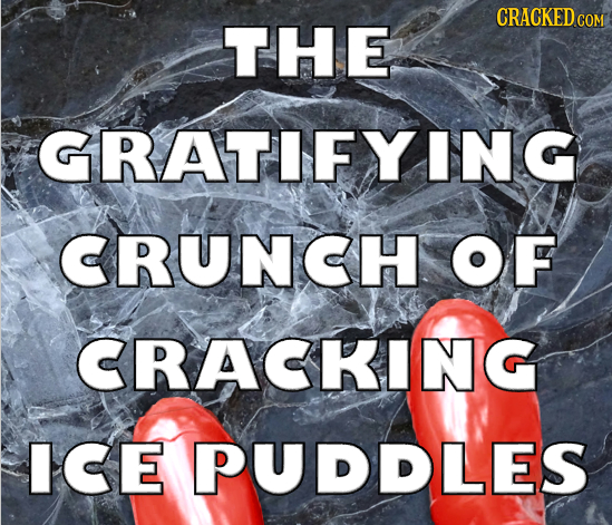 CRACKED THE COM GRATIFYING CRUNCH OF CRACKING ICE PUDDLES