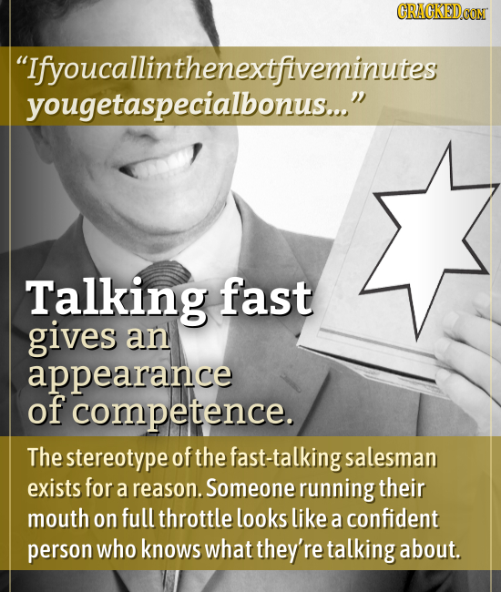 Ifyoucallinthenextftiveminutes yougetaspecialbonus... Talking fast gives an appearance of competence. The stereotype of the fast-talkings salesman e