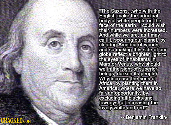 The Saxons... who with the English make the principal body of white people on the face of the earth. I could wish their numbers were increased. And wh