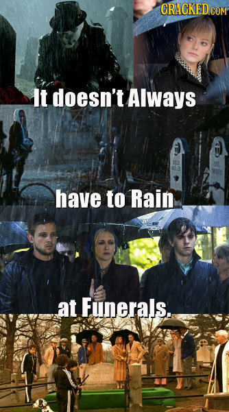 CRACKEDCO It doesn't Always have to Rain at Funerals..