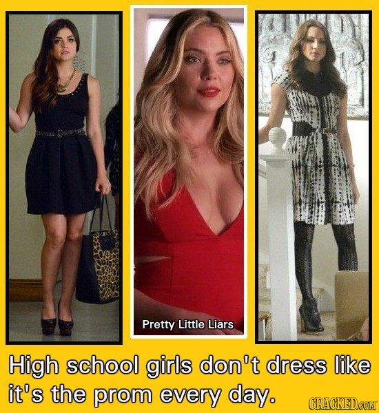 Pretty Little Liars High school girls don't dress like it's the prom every day. CRACKEDCONT 
