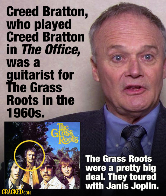 Creed Bratton, who played Creed Bratton in The Office, was a guitarist for The Grass Roots in the 1960s. The Grass ROOtS The Grass Roots were a pretty