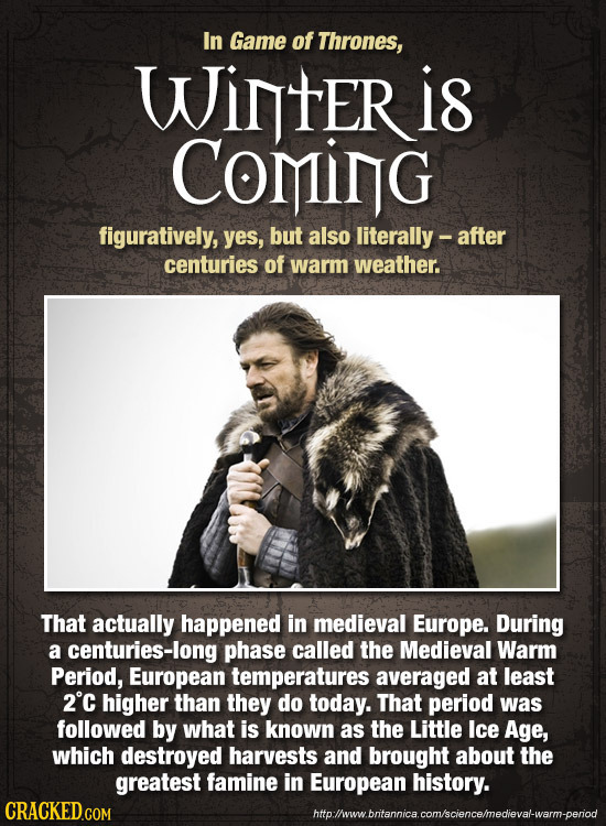 In Game of Thrones, WintER ig CominG figuratively, yes, but also literally- after centuries of warm weather. That actually happened in medieval Europe