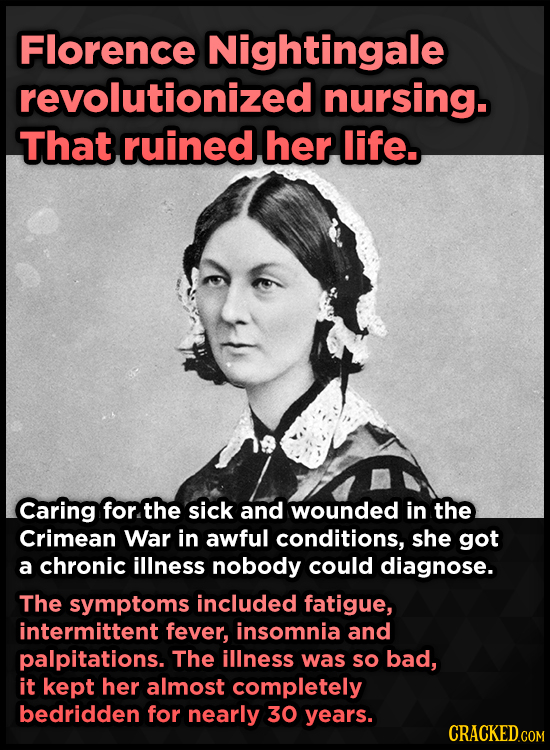 Florence Nightingale revolutionized nursing. That ruined her life. Caring for. the sick and wounded in the Crimean War in awful conditions, she got a