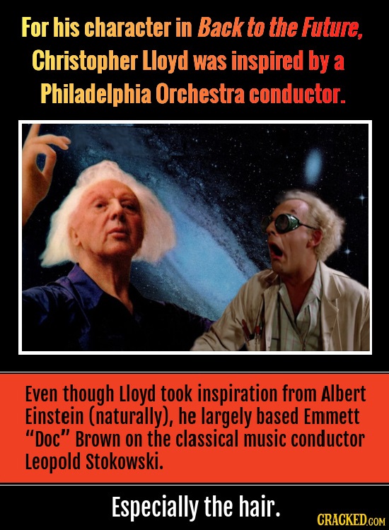FoR his character in Back to the Future, Christopher Lloyd was inspired by a Philadelphia Orchestra conductor. Even though Lloyd took inspiration from