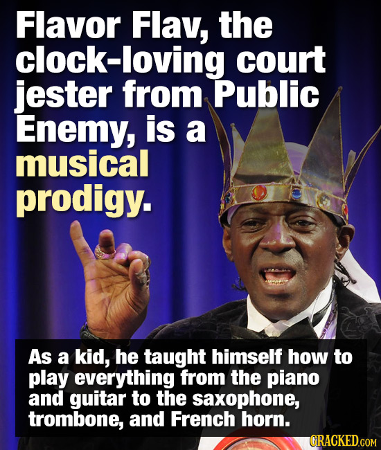 Flavor Flav, the clock-loving court jester from Public Enemy, is a musical prodigy. As a kid, he taught himself how to play everything from the piano 