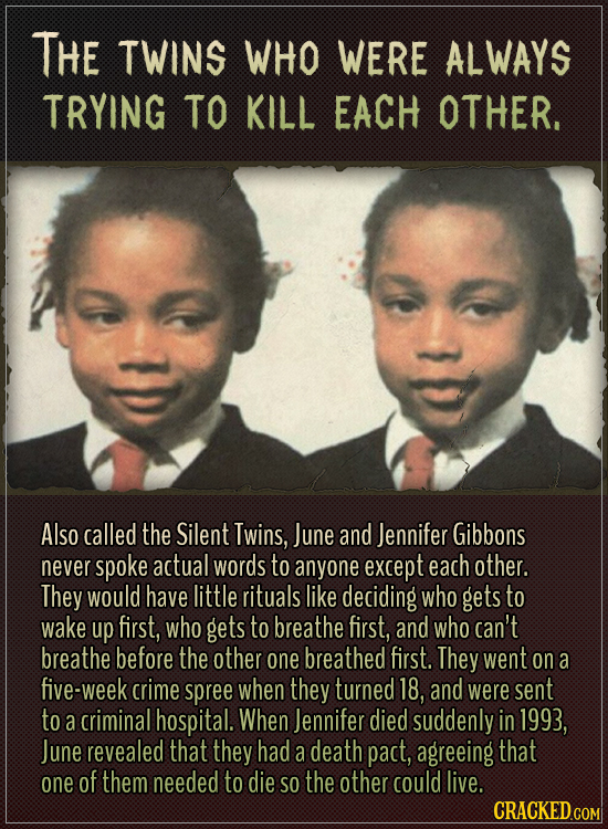 The twins who were always trying to kill each other.
Also called the Silent Twins, June and Jennifer Gibbons never spoke actual words to anyone excep