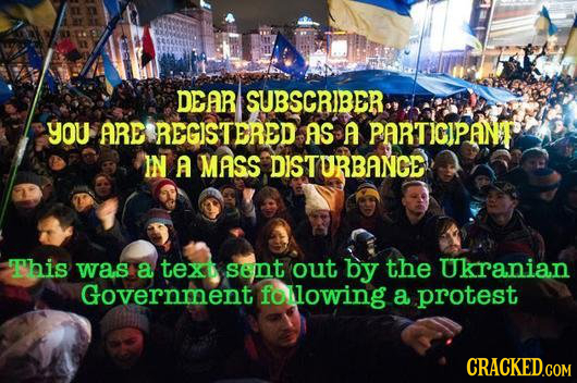 DEAR SUBSCRIBER. yOU ARE REGISTERED AS A PARTIGIPANT IN A MASS DISTURBANGE his was a text sent out by the Ukranian Government following a protest CRAC