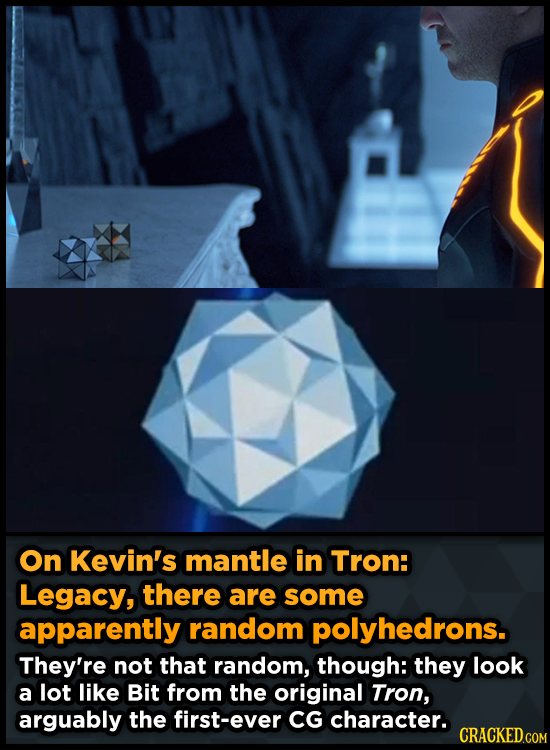 On Kevin's mantle in Tron: Legacy, there are some apparently random polyhedrons. They're not that random, though: they look a lot like Bit from the or