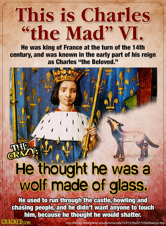 This is Charles the Mad VI. He was king of France at the turn of the 14th century, and was known in the early part of his reign as Charles thE Belo