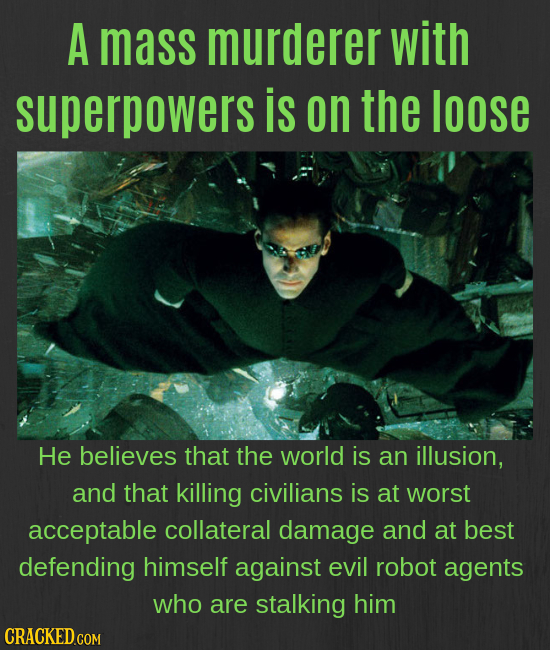 A mass murderer with superpowers is on the loose He believes that the world is an illusion, and that killing civilians is at worst acceptable collater