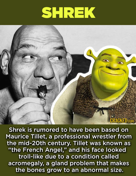 20 Characters You Never Realized Are Based On Real People - Shrek is rumored to have been based on Maurice Tillet, a professional wrestler from the mi