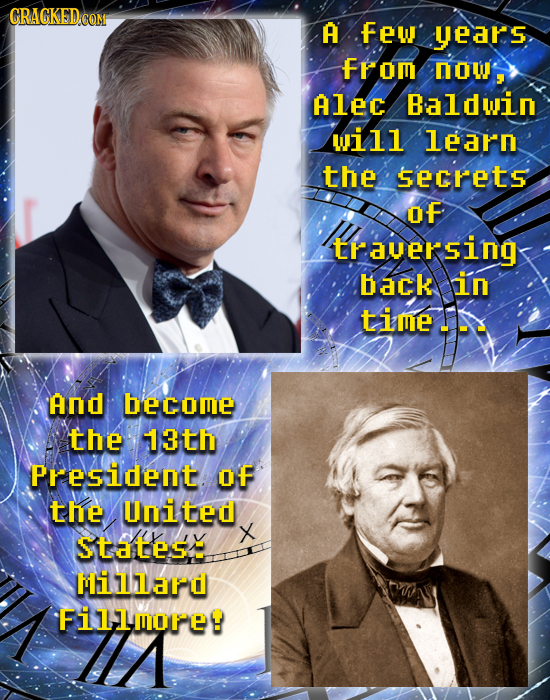 CRAGKEDCON A Few years FFom NO, Alec Baldwin will learn the secrets OF trauersing back in time And become the 13th President OF the United StatesE Mil