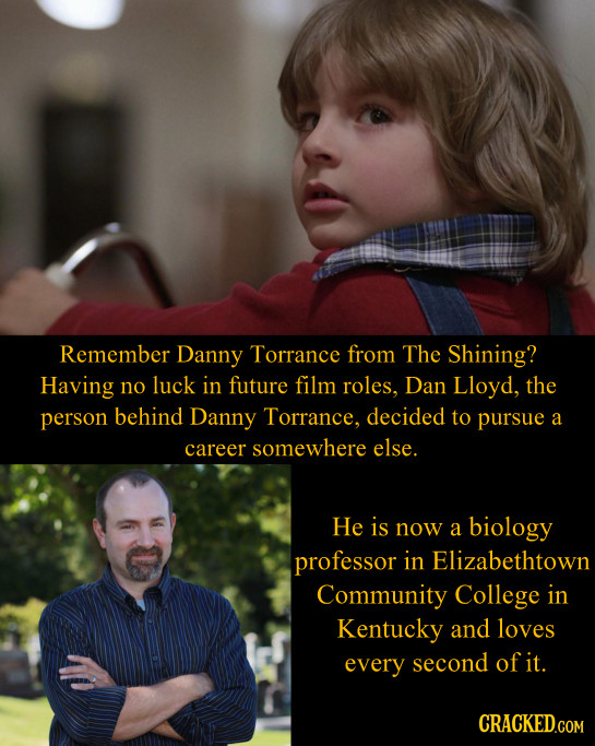 Remember Danny Torrance from The Shining? Having no luck in future film roles, Dan Lloyd, the person behind Danny Torrance, decided to pursue a career
