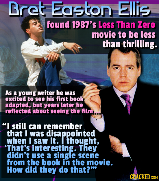 Bret Easton Ellis found 1987's Less Than Zero movie to be less than thrilling. As a young writer he was excited to see his first book adapted, but yea