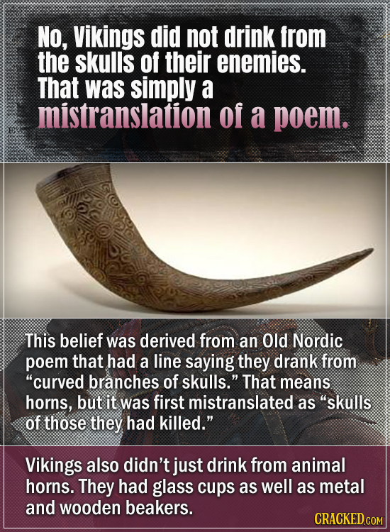 No, Vikings did not drink from the skulls Of their enemies. That was simply a mistranslation of a poem. This belief was derived from an Old Nordic poe