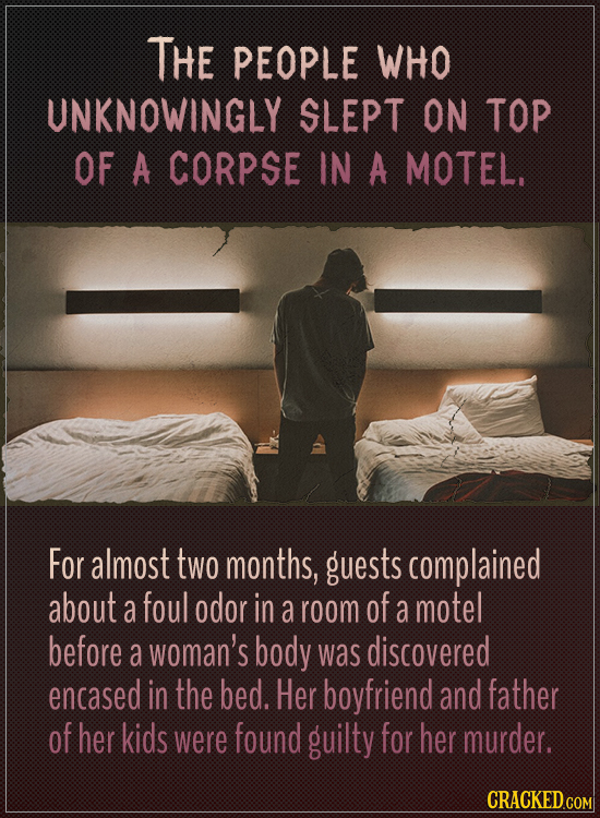 The people who unknowingly slept on top of a corpse in a motel.
For almost two months, guests complained about a foul odor in a room of a motel befor