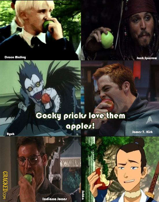 Draco malfoy Jack sparrow Cocky prick love them apples! Jams T. Kirk Ryuk CRACKED COM okka Indiana Jone