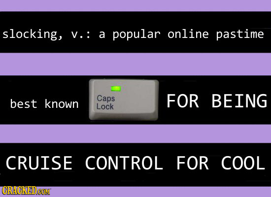 slocking, V.: a popular online pastime Caps FOR BEING best known Lock CRUISE CONTROL FOR COOL