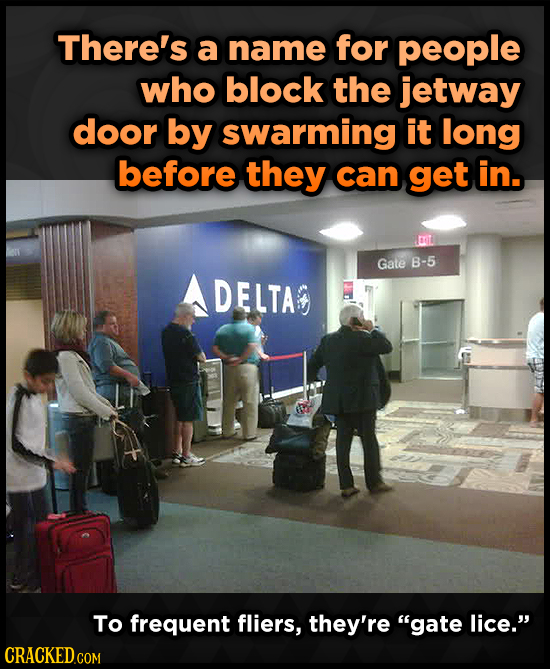 There's a name for people who block the jetway door by swarming it long before they can get in. Gate B-5 DELTA To frequent fliers, they're gate lice.