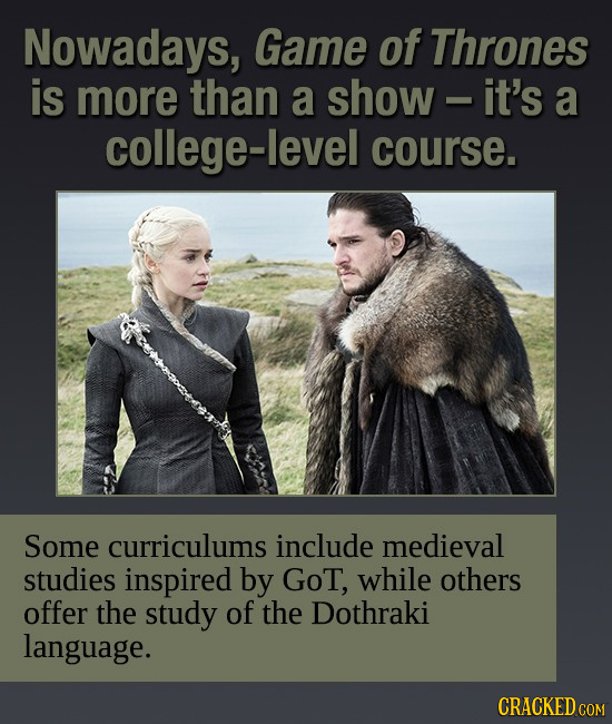 Nowadays, Game of Thrones is more than a show - it's a college-level course. Some curriculums include medieval studies inspired by GoT, while others o