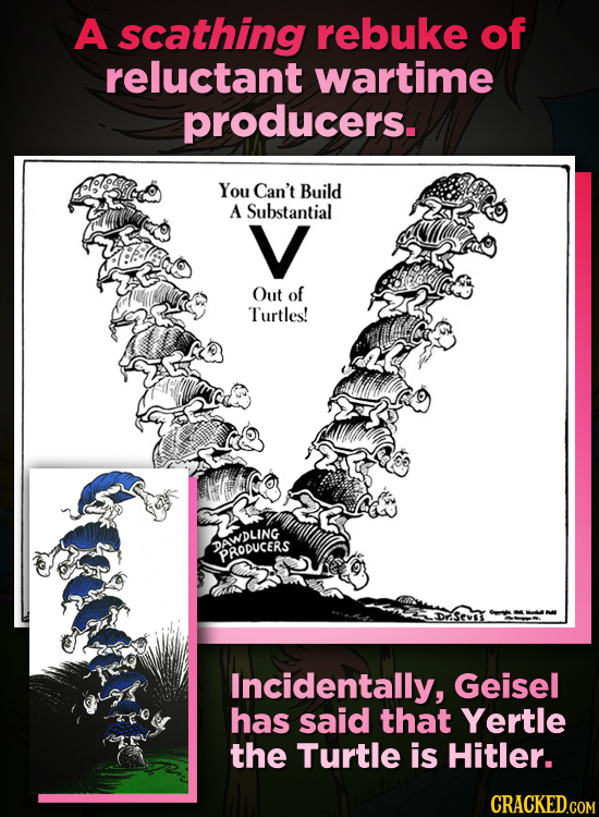 A scathing rebuke of reluctant wartime producers. You Can't Build A Substantial V Out of Turtles! DAWDLING PRODUCERS Draseve Incidentally, Geisel has