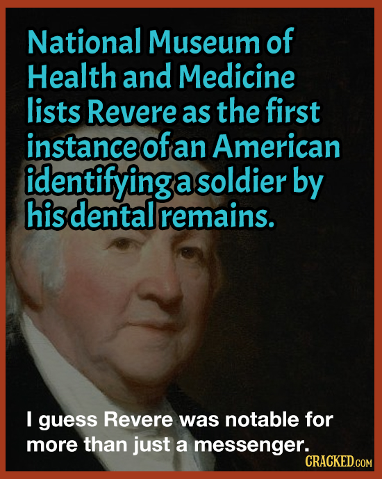 National Museum of Health and Medicine lists Revere as the first instance OF an American identifyinga a soldier by his dental remains. I guess Revere