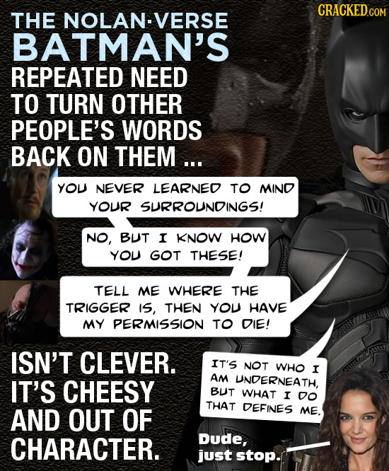 THE NOLAN-VERSE BATMAN'S REPEATED NEED TO TURN OTHER PEOPLE'S WORDS BACK ON THEM ... YOU NEVER LEARNED TO MIND YOUR SURROUNDINGS! NO, BUT I KNOW HOW Y