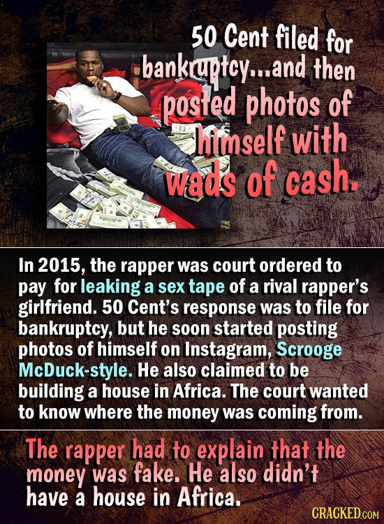 50 Cent filed for bankraptcy... and then posifed photos of himself with wads of cash. In 2015, the rapper was court ordered to pay for leaking a sex t