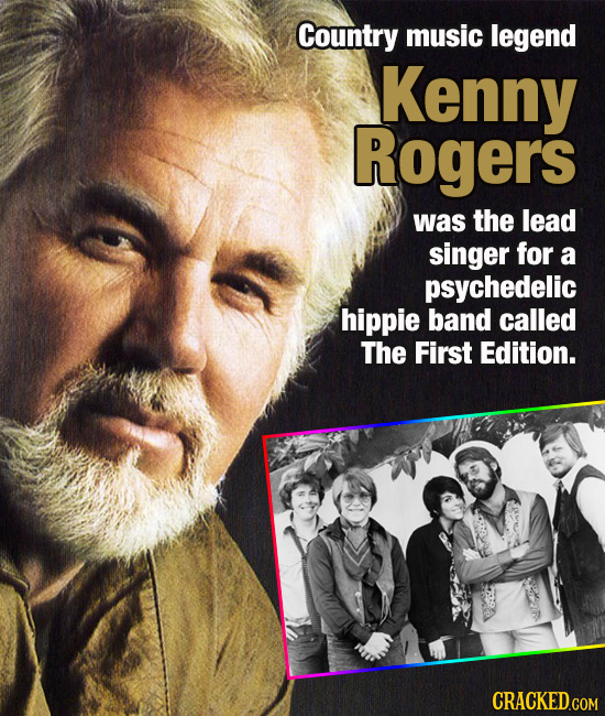Country music legend Kenny Rogers was the lead singer for a psychedelic hippie band called The First Edition. CRACKED.COM 