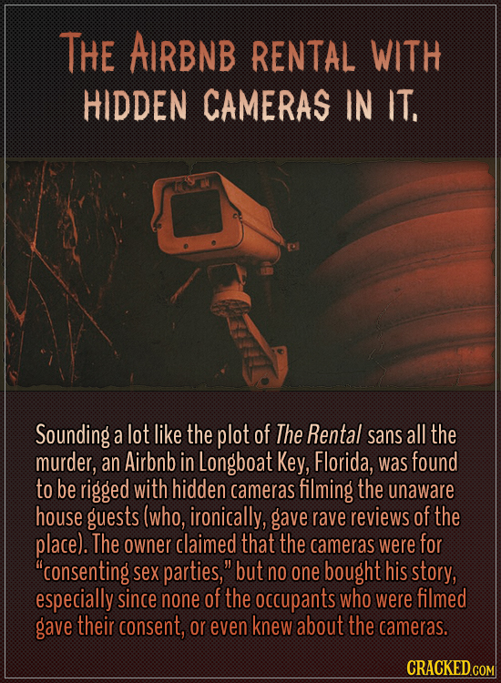 The Airbnb rental with hidden cameras in it.
Sounding a lot like the plot of The Rental sans all the murder, an Airbnb in Longboat Key, Florida, was