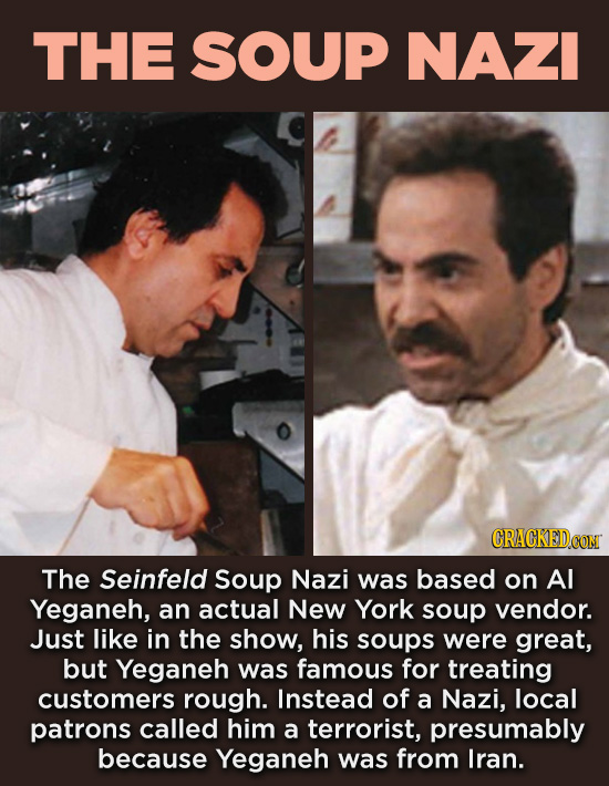 20 Characters You Never Realized Are Based On Real People - The Seinfeld Soup Nazi was based on Al Yeganeh, an actual New York soup vendor. Just like