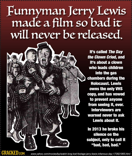 Funnyman Jerry Lewis made a film SO bad it will never be released. It's called The Day the Clown Cried, and it's about a clown who leads children into