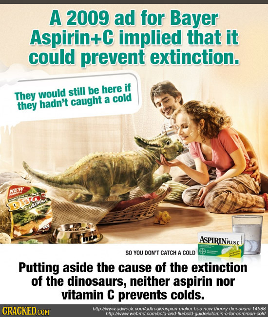 A 2009 ad for Bayer Aspirin C implied that it could prevent extinction. be here if They would still a they hadn't caught cold NEW IUMhul ASPIRINPUSO S