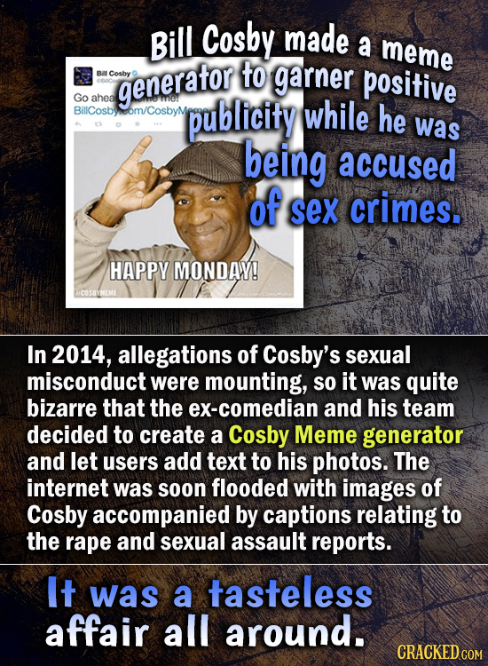 Bill Cosby made a meme to Bal Cosby garner generator positive Go ahea BillCosby CosbyM publicity while he was being accused of sex crimes. HAPPY MONDA