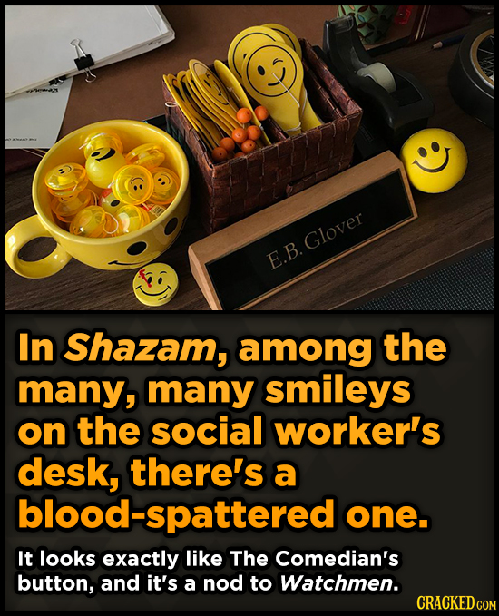 Glover E.B. In Shazam, among the many, many smileys on the social worker's desk, there's a blood-spattered one. It looks exactly like The Comedian's b