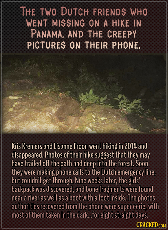 he two Dutch friends who went missing on a hike in Panama, and the creepy pictures on their phone. Kris Kremers and Lisanne Froon went hiking in 2014