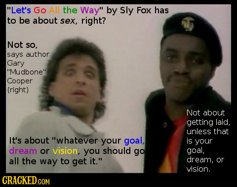 Let's Go All the Way by Sly Fox has to be about sex, right? Not so, says author Gary Mudbone Cooper (right) Not about getting laid, unless that It