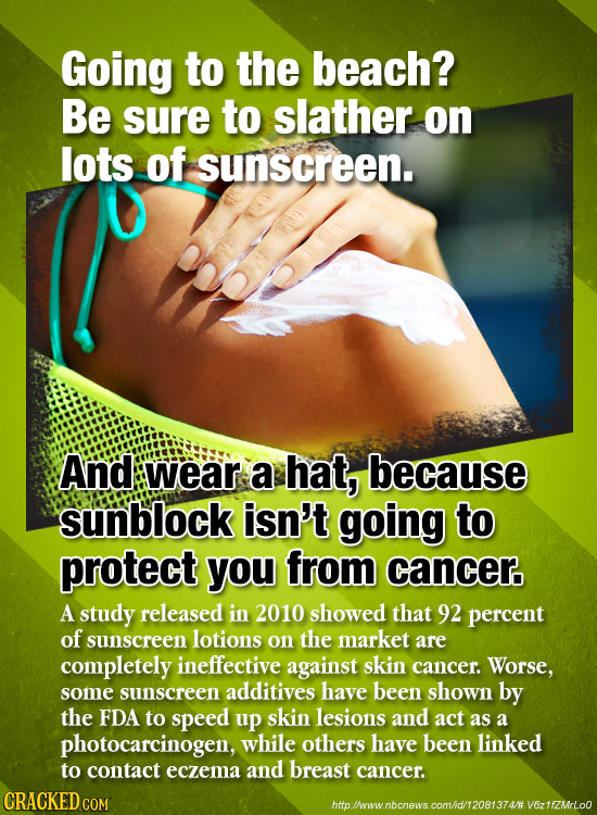 Going to the beach? Be sure to slather on lots of sunscreen. And wear a hat, because sunblock isn't going to protect you from cancer. A study released