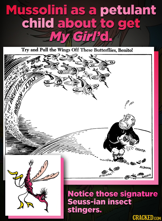 Mussolini as a petulant child about to get My Girl'd. Try and Pull the Wings Off These Butterflies, Benito! ITALY ITABLE A7NU OF. tHE INVASION CROATIA