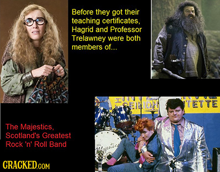 Before they got their teaching certificates, Hagrid and Professor Trelawney were both members of... TETTE The Majestics, Scotland's Greatest Rock 'n'